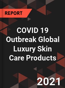 COVID 19 Outbreak Global Luxury Skin Care Products Industry