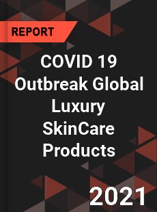 COVID 19 Outbreak Global Luxury SkinCare Products Industry