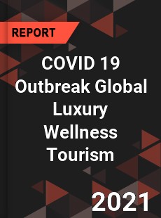 COVID 19 Outbreak Global Luxury Wellness Tourism Industry