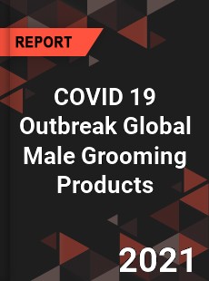 COVID 19 Outbreak Global Male Grooming Products Industry