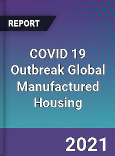 COVID 19 Outbreak Global Manufactured Housing Industry