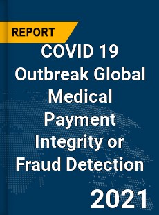 COVID 19 Outbreak Global Medical Payment Integrity or Fraud Detection Industry