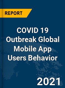 COVID 19 Outbreak Global Mobile App Users Behavior Industry