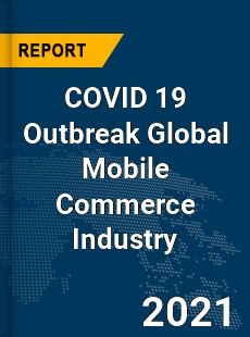 COVID 19 Outbreak Global Mobile Commerce Industry