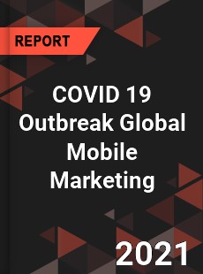 COVID 19 Outbreak Global Mobile Marketing Industry