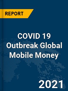 COVID 19 Outbreak Global Mobile Money Industry