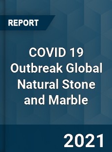 COVID 19 Outbreak Global Natural Stone and Marble Industry