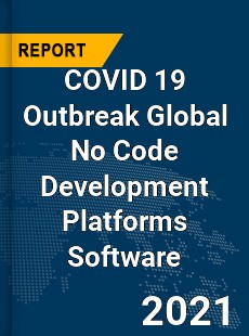 COVID 19 Outbreak Global No Code Development Platforms Software Industry