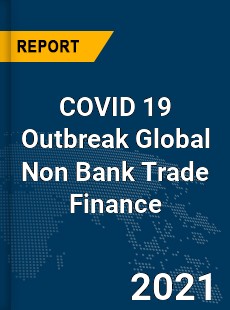 COVID 19 Outbreak Global Non Bank Trade Finance Industry