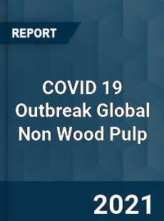 COVID 19 Outbreak Global Non Wood Pulp Industry