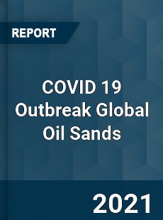 COVID 19 Outbreak Global Oil Sands Industry