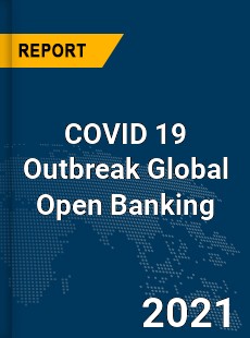 COVID 19 Outbreak Global Open Banking Industry