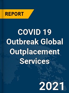 COVID 19 Outbreak Global Outplacement Services Industry