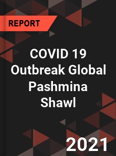 COVID 19 Outbreak Global Pashmina Shawl Industry