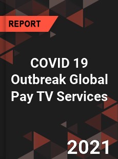 COVID 19 Outbreak Global Pay TV Services Industry