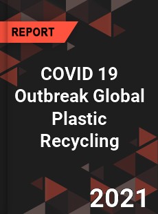 COVID 19 Outbreak Global Plastic Recycling Industry