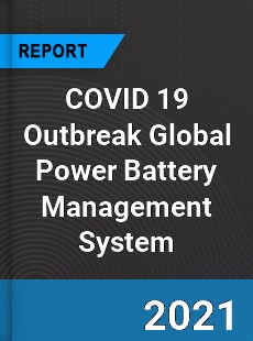 COVID 19 Outbreak Global Power Battery Management System Industry