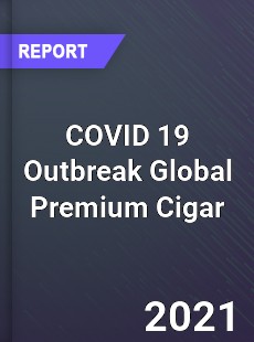 COVID 19 Outbreak Global Premium Cigar Industry