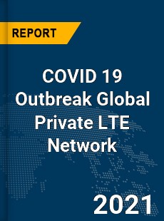 COVID 19 Outbreak Global Private LTE Network Industry