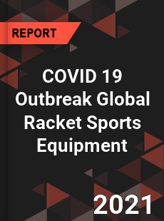 COVID 19 Outbreak Global Racket Sports Equipment Industry