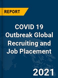 COVID 19 Outbreak Global Recruiting and Job Placement Industry