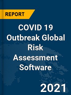 COVID 19 Outbreak Global Risk Assessment Software Industry