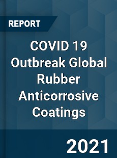 COVID 19 Outbreak Global Rubber Anticorrosive Coatings Industry