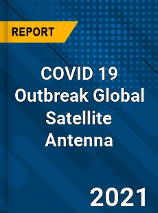 COVID 19 Outbreak Global Satellite Antenna Industry