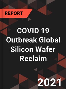 COVID 19 Outbreak Global Silicon Wafer Reclaim Industry