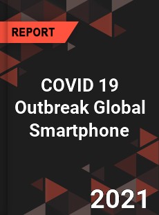 COVID 19 Outbreak Global Smartphone Industry