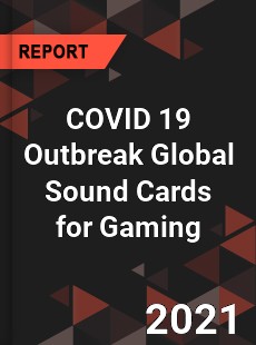 COVID 19 Outbreak Global Sound Cards for Gaming Industry