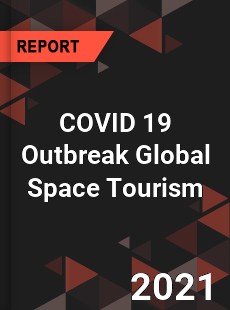 COVID 19 Outbreak Global Space Tourism Industry