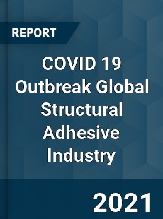 COVID 19 Outbreak Global Structural Adhesive Industry