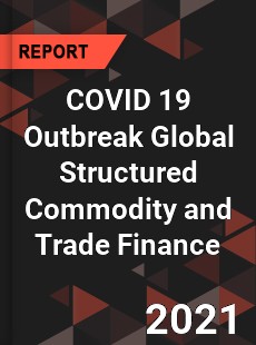 COVID 19 Outbreak Global Structured Commodity and Trade Finance Industry