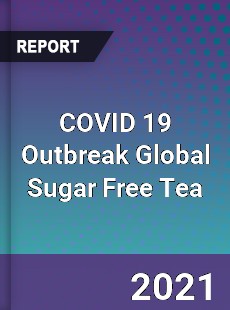 COVID 19 Outbreak Global Sugar Free Tea Industry