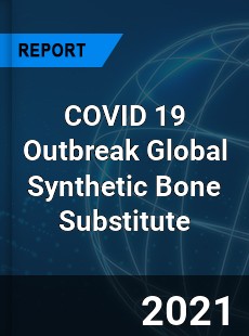 COVID 19 Outbreak Global Synthetic Bone Substitute Industry