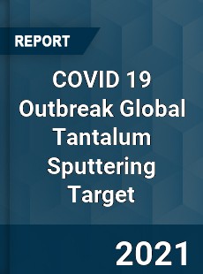 COVID 19 Outbreak Global Tantalum Sputtering Target Industry