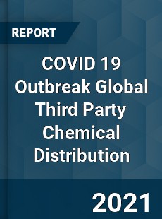 COVID 19 Outbreak Global Third Party Chemical Distribution Industry