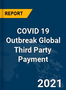 COVID 19 Outbreak Global Third Party Payment Industry