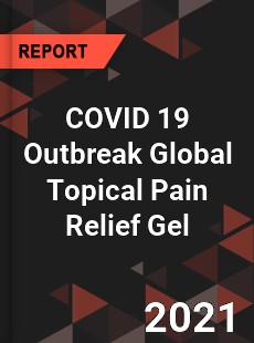 COVID 19 Outbreak Global Topical Pain Relief Gel Industry