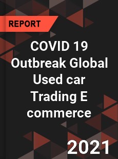 COVID 19 Outbreak Global Used car Trading E commerce Industry