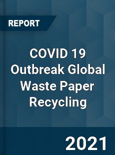 COVID 19 Outbreak Global Waste Paper Recycling Industry