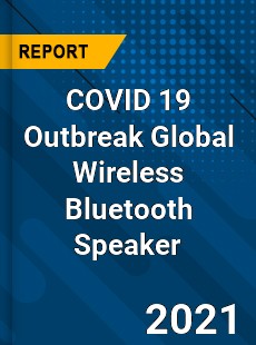 COVID 19 Outbreak Global Wireless Bluetooth Speaker Industry