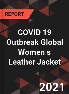 COVID 19 Outbreak Global Women s Leather Jacket Industry