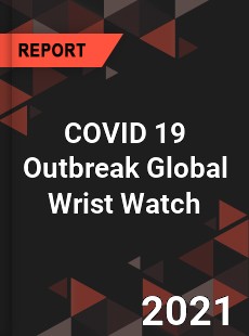 COVID 19 Outbreak Global Wrist Watch Industry