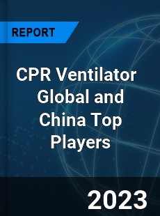 CPR Ventilator Global and China Top Players Market