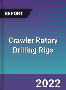 Crawler Rotary Drilling Rigs Market