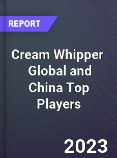 Cream Whipper Global and China Top Players Market