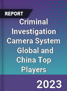 Criminal Investigation Camera System Global and China Top Players Market