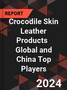 Crocodile Skin Leather Products Global and China Top Players Market